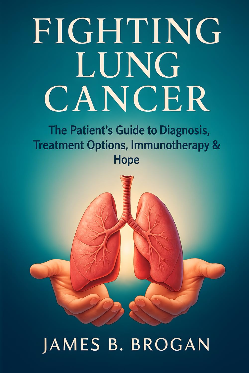 Fighting Lung CancerThe Patient’s Guide to Diagnosis, Treatment Options, Immunotherapy & Hope cover